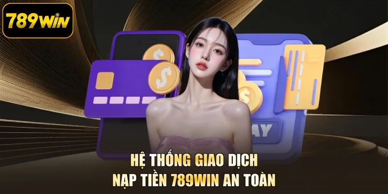 Hệ thống giao dịch Nạp tiền 789WIN an toàn